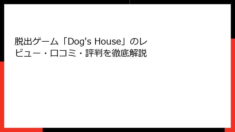 脱出ゲーム「Dog's House」のレビュー・口コミ・評判を徹底解説