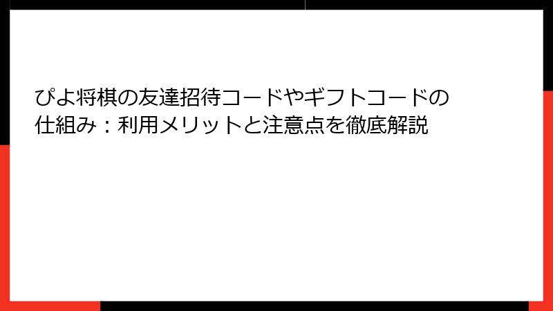 ぴよ将棋の友達招待コードやギフトコードの仕組み：利用メリットと注意点を徹底解説