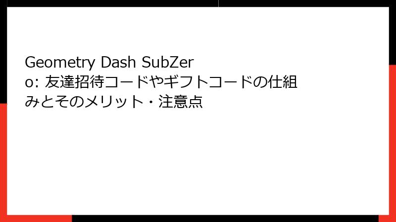 Geometry Dash SubZero: 友達招待コードやギフトコードの仕組みとそのメリット・注意点