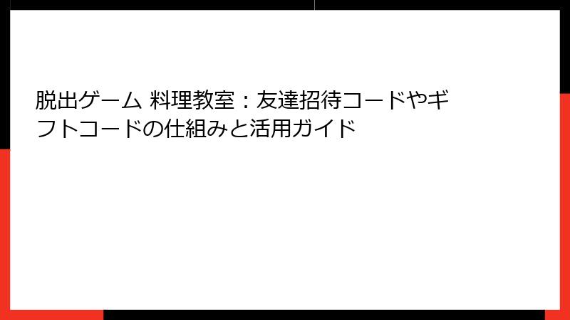 脱出ゲーム 料理教室：友達招待コードやギフトコードの仕組みと活用ガイド