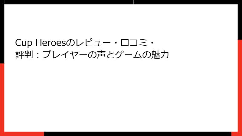 Cup Heroesのレビュー・口コミ・評判：プレイヤーの声とゲームの魅力