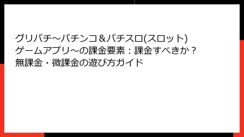 グリパチ〜パチンコ＆パチスロ(スロット)ゲームアプリ〜の課金要素：課金すべきか？無課金・微課金の遊び方ガイド