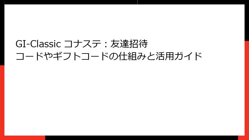 GI-Classic コナステ：友達招待コードやギフトコードの仕組みと活用ガイド