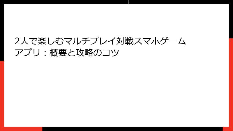 2人で楽しむマルチプレイ対戦スマホゲームアプリ：概要と攻略のコツ