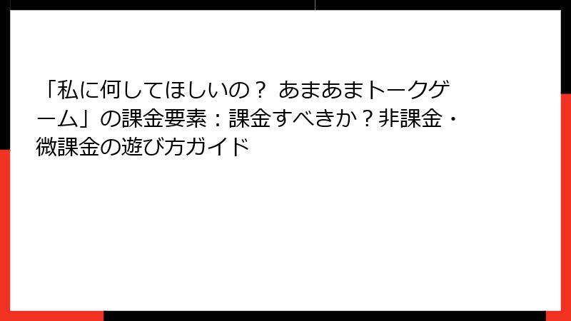 「私に何してほしいの？ あまあまトークゲーム」の課金要素：課金すべきか？非課金・微課金の遊び方ガイド