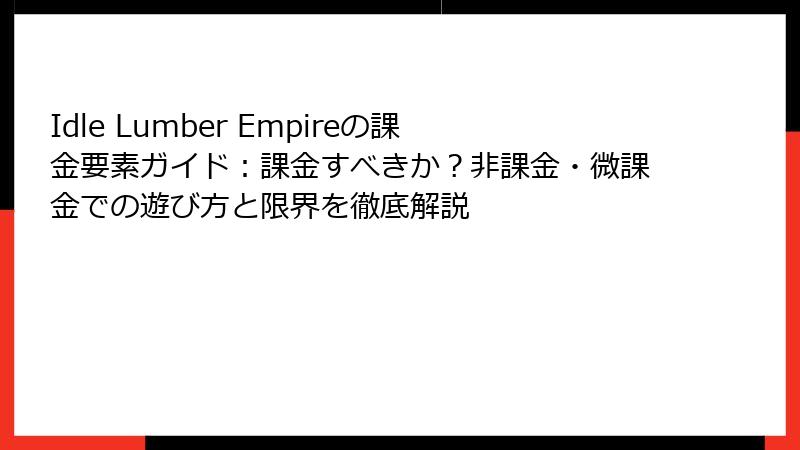 Idle Lumber Empireの課金要素ガイド：課金すべきか？非課金・微課金での遊び方と限界を徹底解説