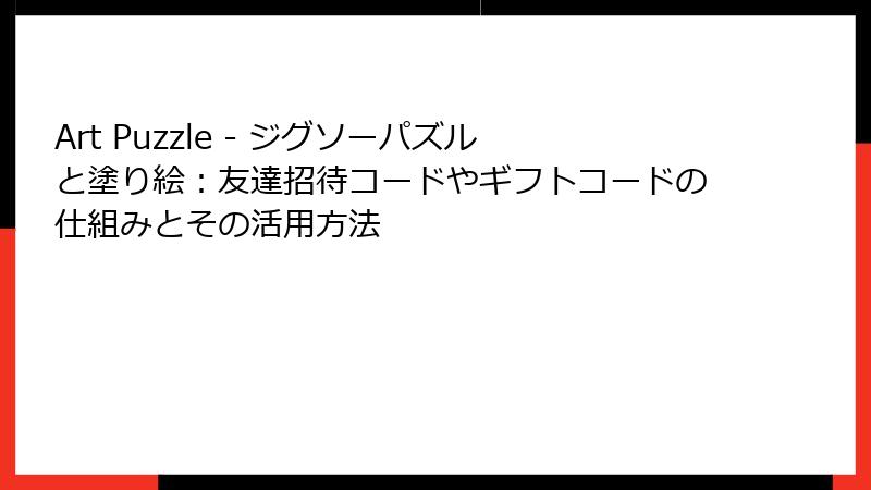 Art Puzzle - ジグソーパズルと塗り絵：友達招待コードやギフトコードの仕組みとその活用方法