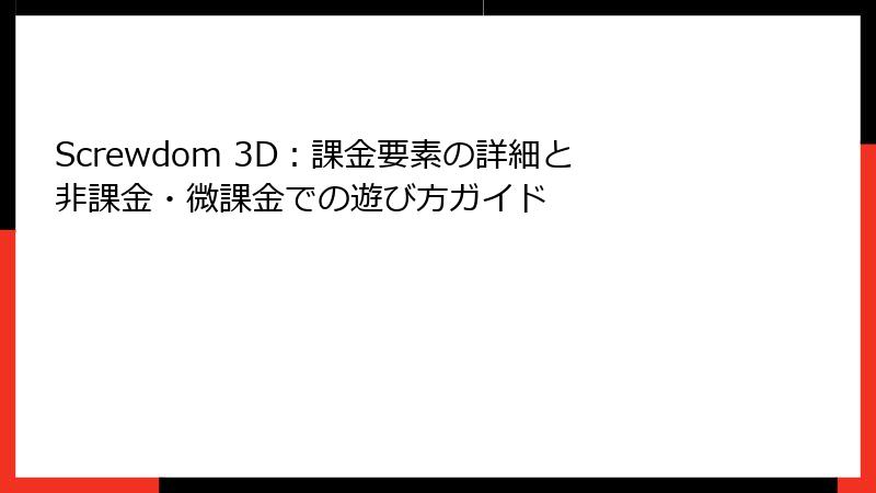 Screwdom 3D：課金要素の詳細と非課金・微課金での遊び方ガイド
