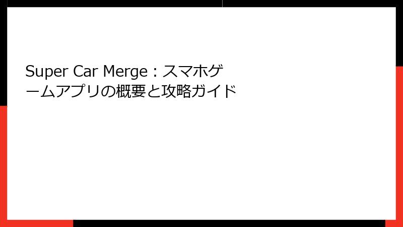 Super Car Merge：スマホゲームアプリの概要と攻略ガイド