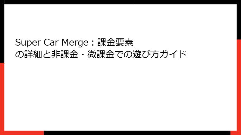Super Car Merge：課金要素の詳細と非課金・微課金での遊び方ガイド