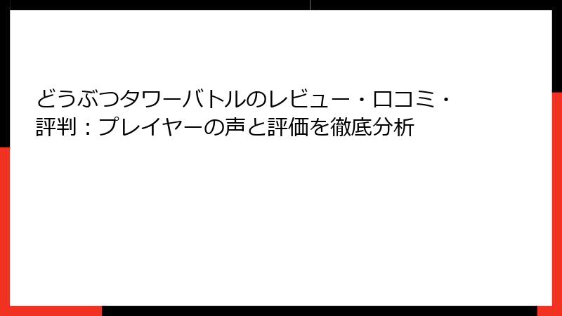 どうぶつタワーバトルのレビュー・口コミ・評判：プレイヤーの声と評価を徹底分析