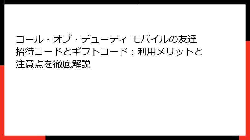 コール・オブ・デューティ モバイルの友達招待コードとギフトコード：利用メリットと注意点を徹底解説