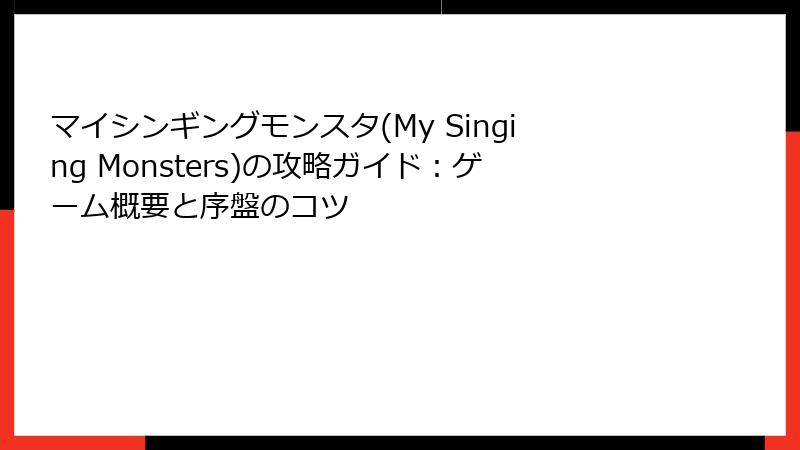 マイシンギングモンスタ(My Singing Monsters)の攻略ガイド：ゲーム概要と序盤のコツ