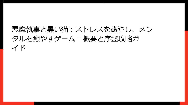 悪魔執事と黒い猫：ストレスを癒やし、メンタルを癒やすゲーム - 概要と序盤攻略ガイド