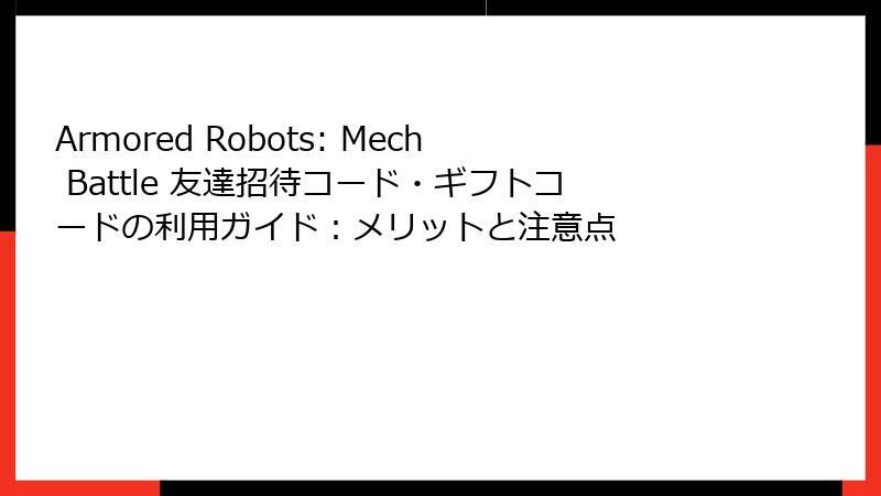 Armored Robots: Mech Battle 友達招待コード・ギフトコードの利用ガイド：メリットと注意点
