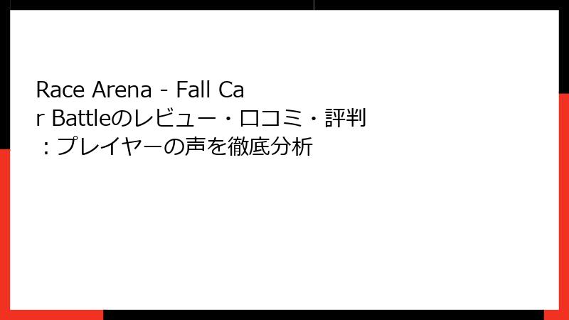 Race Arena - Fall Car Battleのレビュー・口コミ・評判：プレイヤーの声を徹底分析