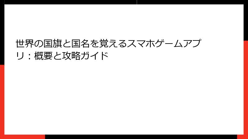 世界の国旗と国名を覚えるスマホゲームアプリ：概要と攻略ガイド