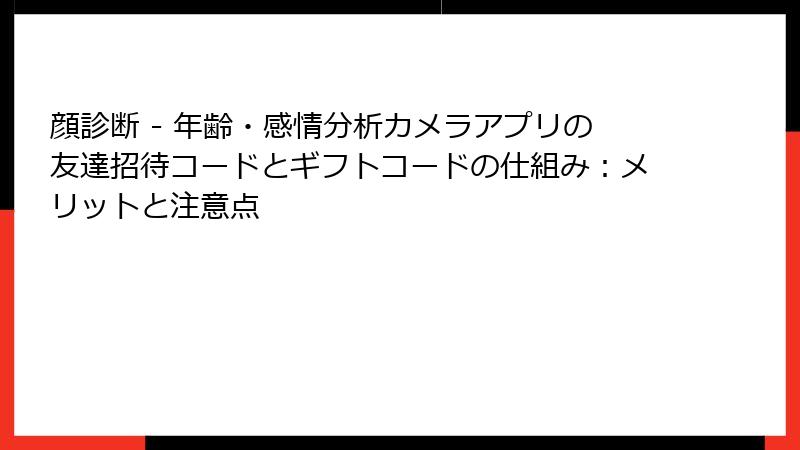 顔診断 - 年齢・感情分析カメラアプリの友達招待コードとギフトコードの仕組み：メリットと注意点