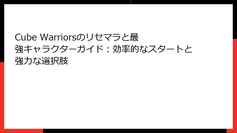 Cube Warriorsのリセマラと最強キャラクターガイド：効率的なスタートと強力な選択肢