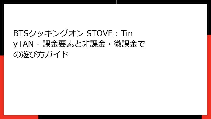 BTSクッキングオン STOVE：TinyTAN - 課金要素と非課金・微課金での遊び方ガイド