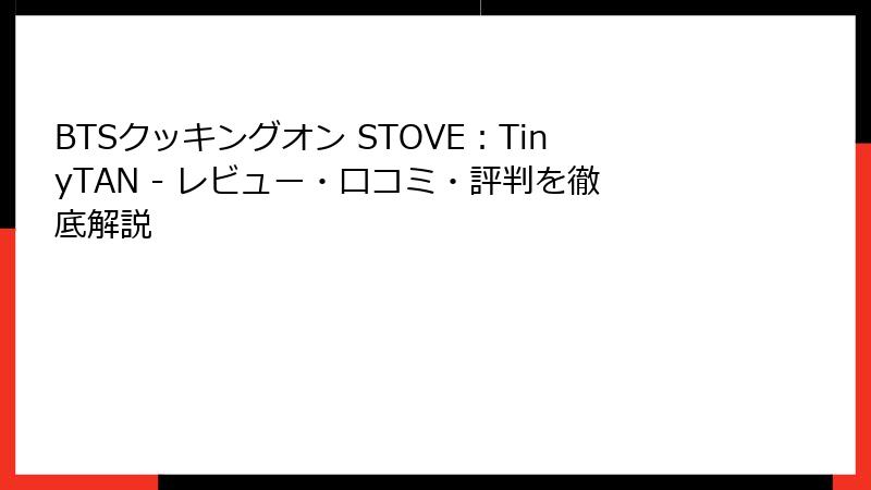 BTSクッキングオン STOVE：TinyTAN - レビュー・口コミ・評判を徹底解説