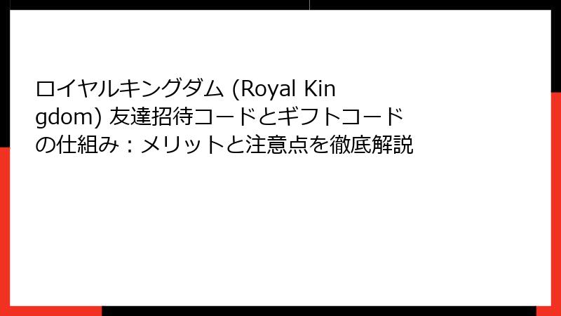 ロイヤルキングダム (Royal Kingdom) 友達招待コードとギフトコードの仕組み：メリットと注意点を徹底解説