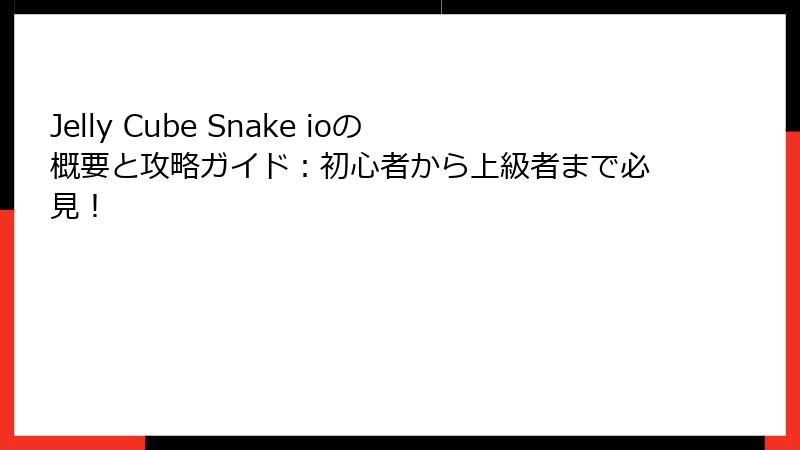Jelly Cube Snake ioの概要と攻略ガイド：初心者から上級者まで必見！