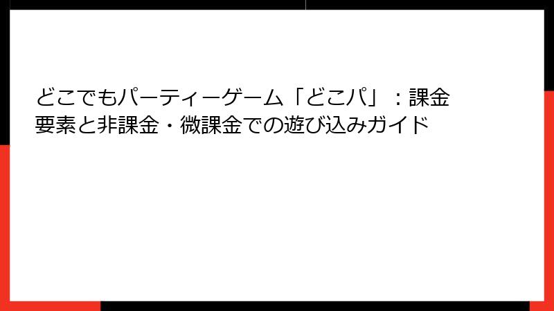 どこでもパーティーゲーム「どこパ」：課金要素と非課金・微課金での遊び込みガイド