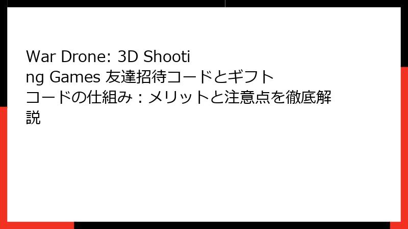 War Drone: 3D Shooting Games 友達招待コードとギフトコードの仕組み：メリットと注意点を徹底解説