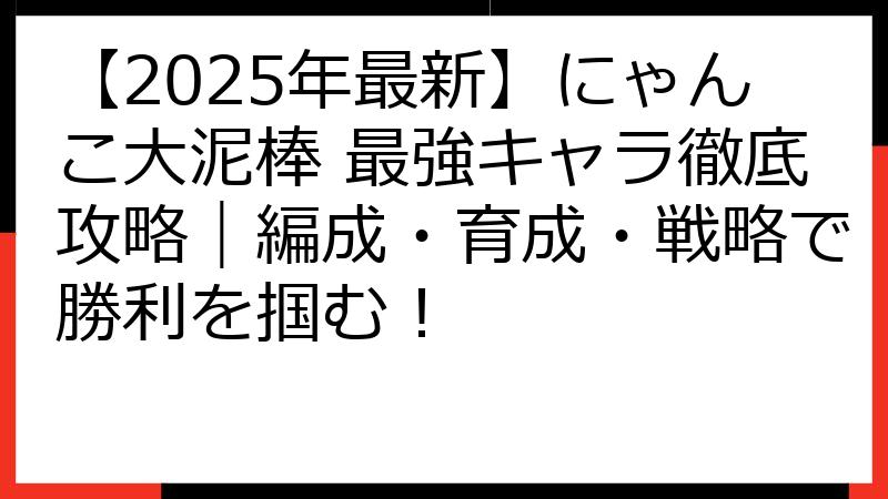 【2025年最新】にゃんこ大泥棒 最強キャラ徹底攻略｜編成・育成・戦略で勝利を掴む！