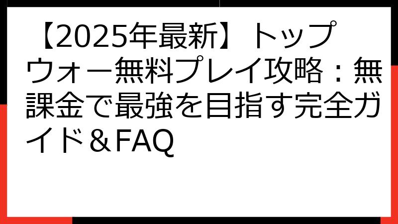 【2025年最新】トップウォー無料プレイ攻略：無課金で最強を目指す完全ガイド＆FAQ