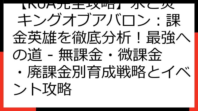 【KoA完全攻略】氷と炎 キングオブアバロン：課金英雄を徹底分析！最強への道 - 無課金・微課金・廃課金別育成戦略とイベント攻略