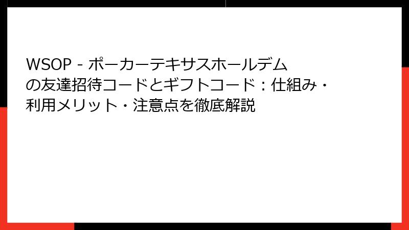 WSOP - ポーカーテキサスホールデムの友達招待コードとギフトコード：仕組み・利用メリット・注意点を徹底解説