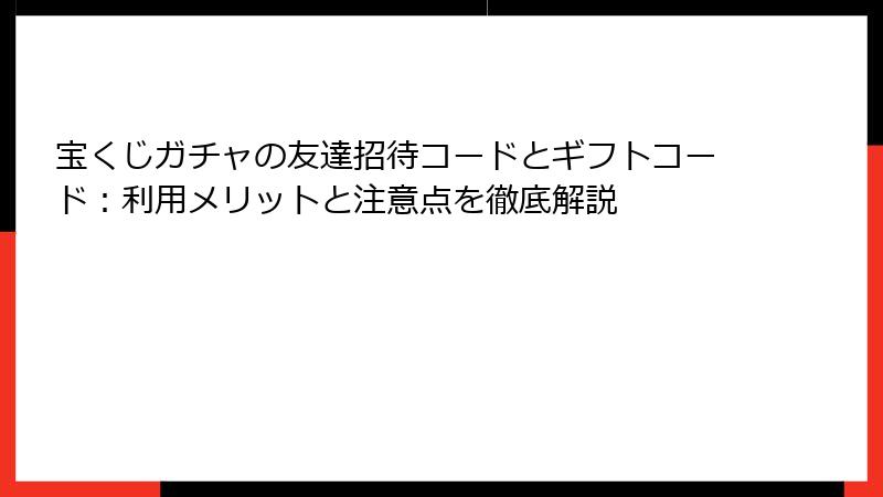 宝くじガチャの友達招待コードとギフトコード：利用メリットと注意点を徹底解説