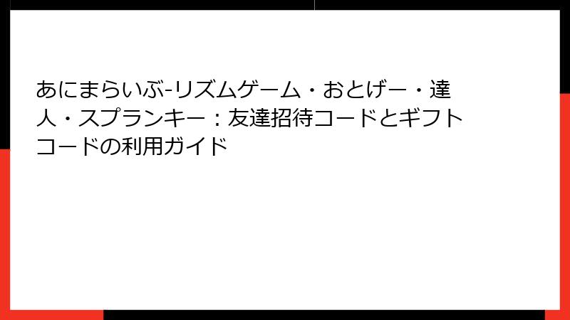 あにまらいぶ-リズムゲーム・おとげー・達人・スプランキー：友達招待コードとギフトコードの利用ガイド