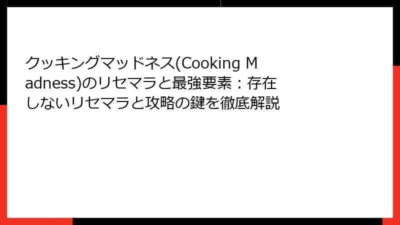 クッキングマッドネス(Cooking Madness)のリセマラと最強要素：存在しないリセマラと攻略の鍵を徹底解説
