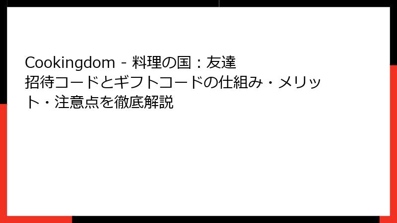 Cookingdom - 料理の国：友達招待コードとギフトコードの仕組み・メリット・注意点を徹底解説
