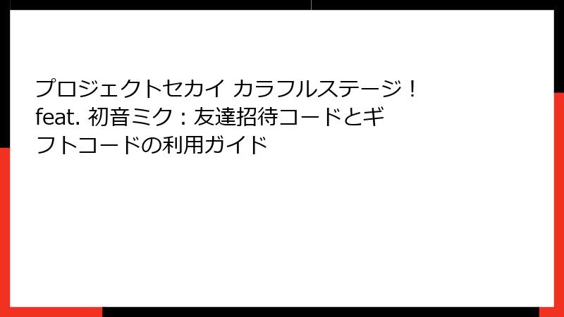プロジェクトセカイ カラフルステージ！ feat. 初音ミク：友達招待コードとギフトコードの利用ガイド