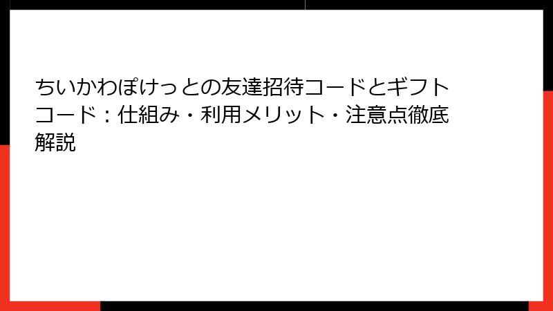 ちいかわぽけっとの友達招待コードとギフトコード：仕組み・利用メリット・注意点徹底解説