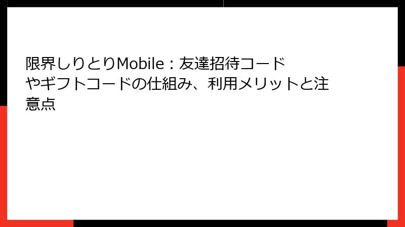 限界しりとりMobile：友達招待コードやギフトコードの仕組み、利用メリットと注意点