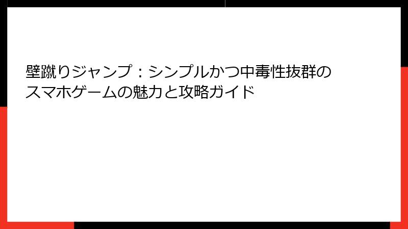 壁蹴りジャンプ：シンプルかつ中毒性抜群のスマホゲームの魅力と攻略ガイド