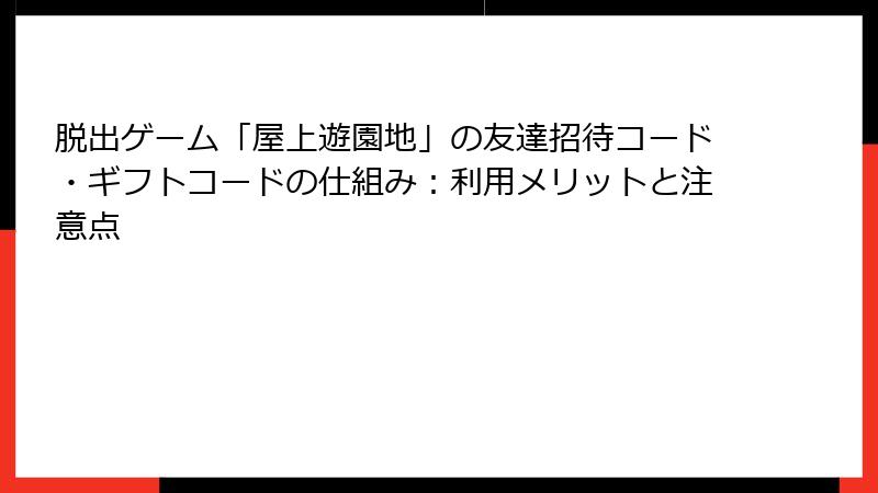 脱出ゲーム「屋上遊園地」の友達招待コード・ギフトコードの仕組み：利用メリットと注意点