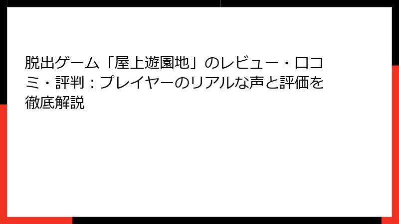 脱出ゲーム「屋上遊園地」のレビュー・口コミ・評判：プレイヤーのリアルな声と評価を徹底解説