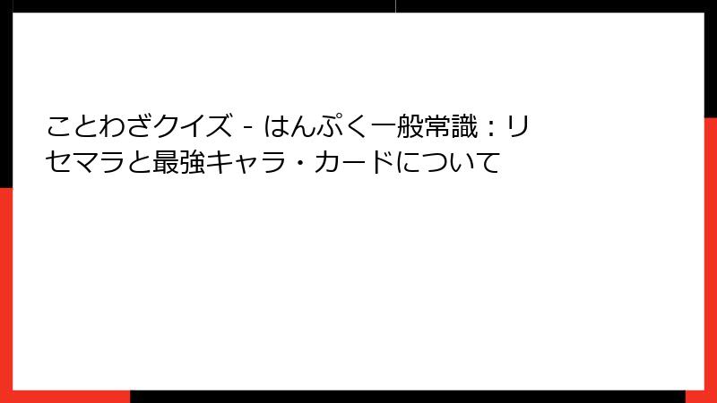 ことわざクイズ - はんぷく一般常識：リセマラと最強キャラ・カードについて
