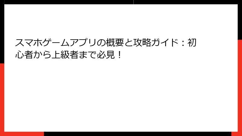 スマホゲームアプリの概要と攻略ガイド：初心者から上級者まで必見！