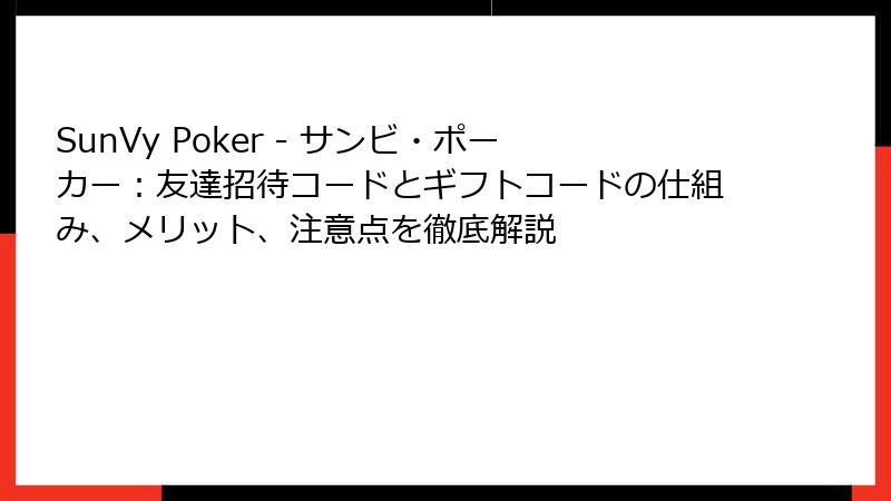 SunVy Poker - サンビ・ポーカー：友達招待コードとギフトコードの仕組み、メリット、注意点を徹底解説