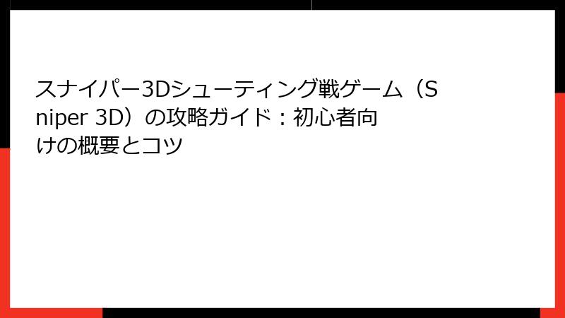 スナイパー3Dシューティング戦ゲーム（Sniper 3D）の攻略ガイド：初心者向けの概要とコツ