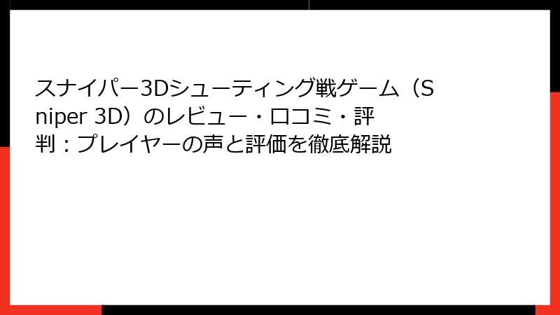 スナイパー3Dシューティング戦ゲーム（Sniper 3D）のレビュー・口コミ・評判：プレイヤーの声と評価を徹底解説