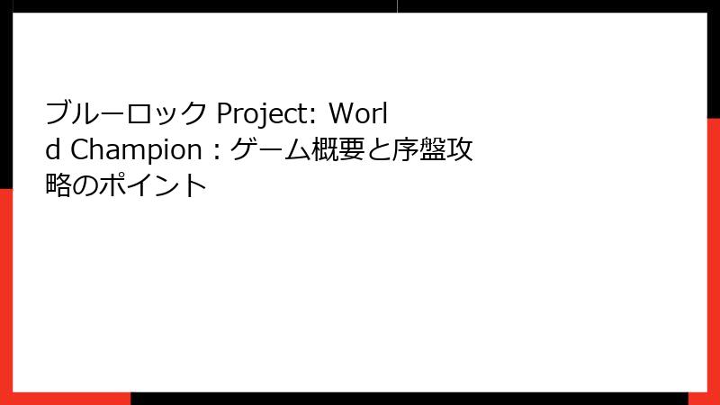 ブルーロック Project: World Champion：ゲーム概要と序盤攻略のポイント