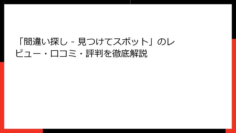 「間違い探し - 見つけてスポット」のレビュー・口コミ・評判を徹底解説